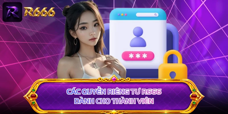 Các quyền riêng tư R666 dành cho thành viên