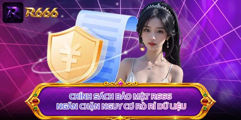 Chính sách bảo mật R666 ngăn chặn nguy cơ rò rỉ dữ liệu