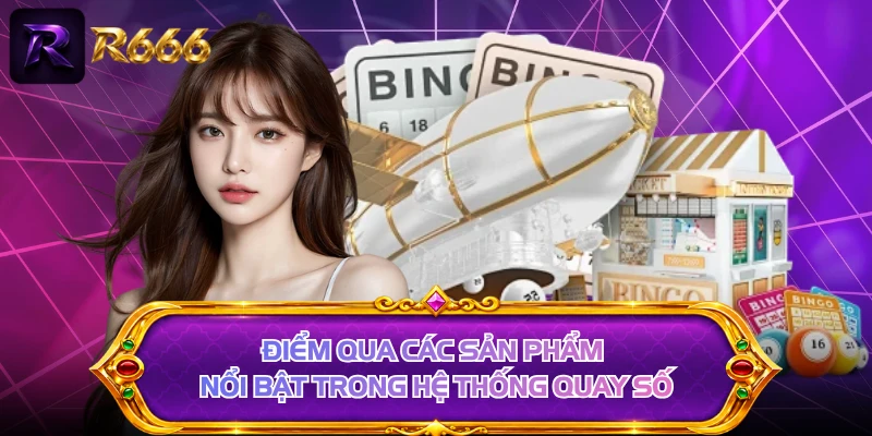 Điểm qua các sản phẩm nổi bật trong hệ thống quay số