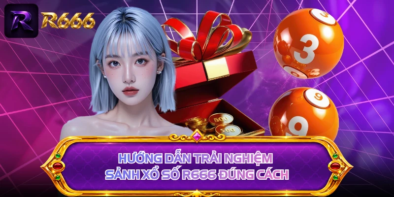 Hướng dẫn trải nghiệm sảnh xổ số R666 đúng cách