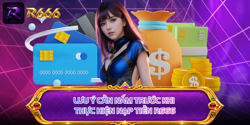 Lưu ý cần nắm trước khi thực hiện nạp tiền R666 