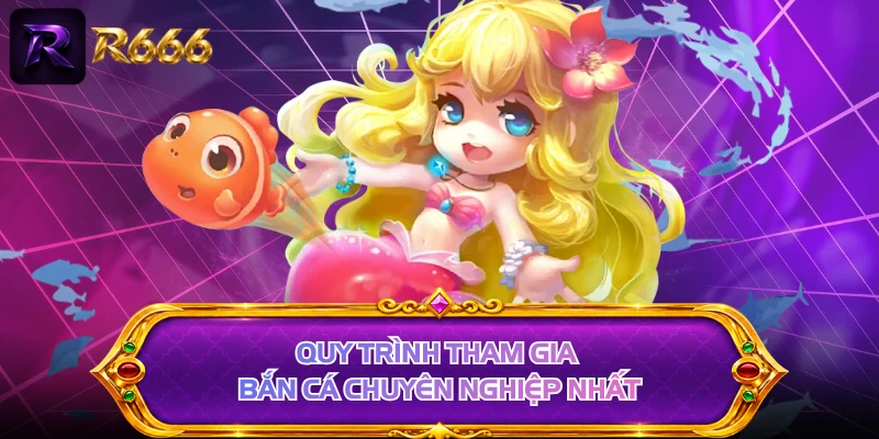 Quy trình tham gia bắn cá chuyên nghiệp nhất