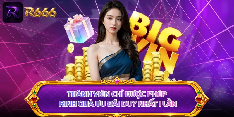 Thành viên chỉ được phép rinh quà ưu đãi duy nhất 1 lần