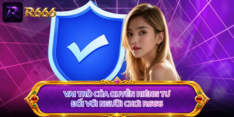 Vai trò của quyền riêng tư đối với người chơi R666